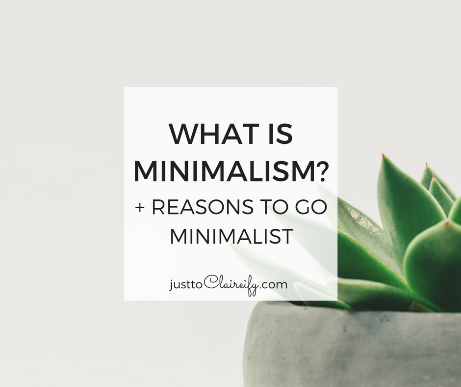 What Is Minimalism Reasons To Go Minimalist Just To Claireify